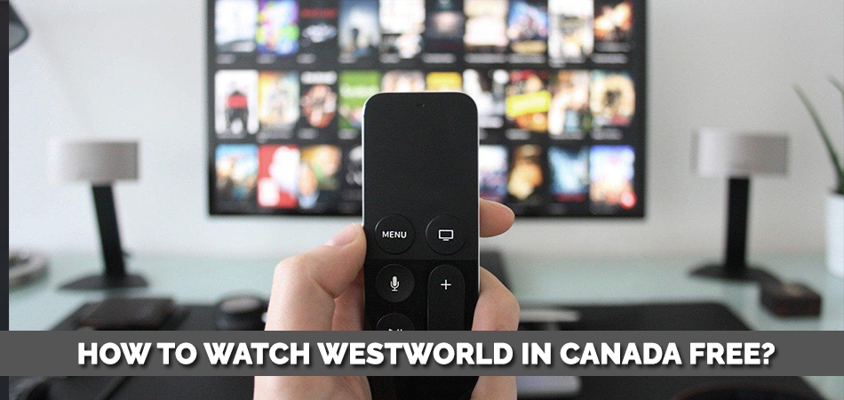 How to Watch Westworld in Canada Free?