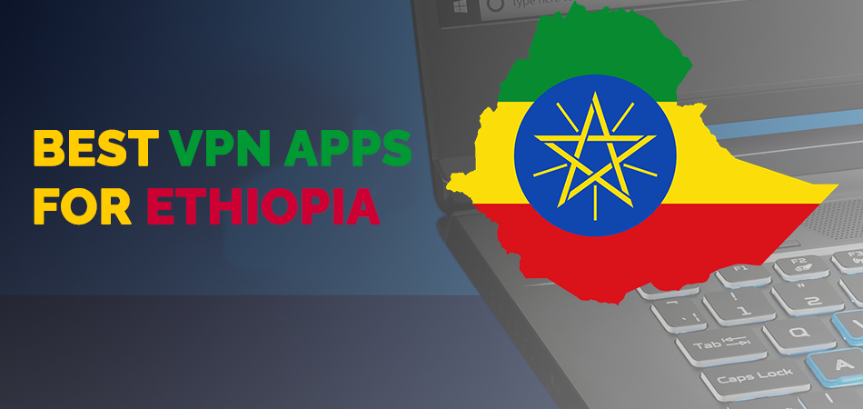 Best VPN Apps for Ethiopia