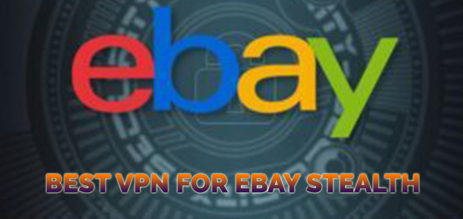 Best VPN for EBay Stealth