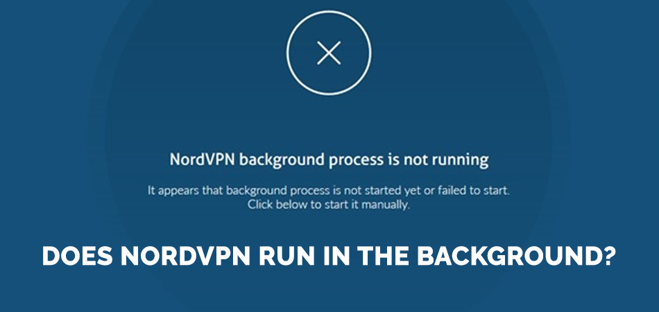 Does NordVPN Run in the Background