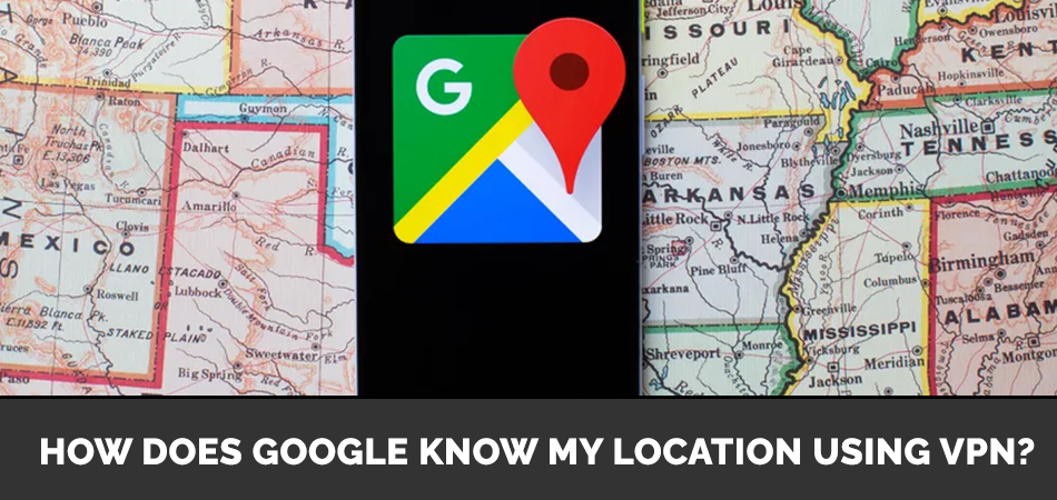 How Does Google Know My Location Using VPN?