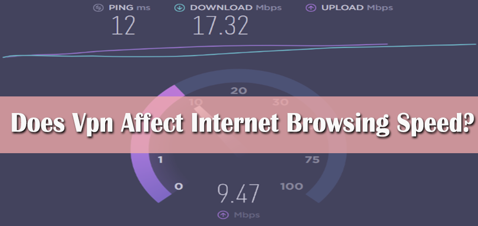 Does VPN Affect Speed of Your Internet Browsing?