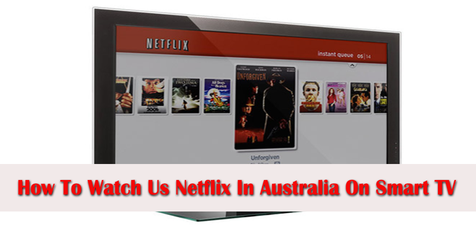 How to Watch US Netflix in Australia on Smart TV?