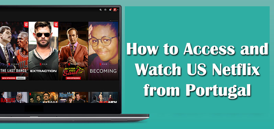 How to Access and Watch US Netflix from Portugal?