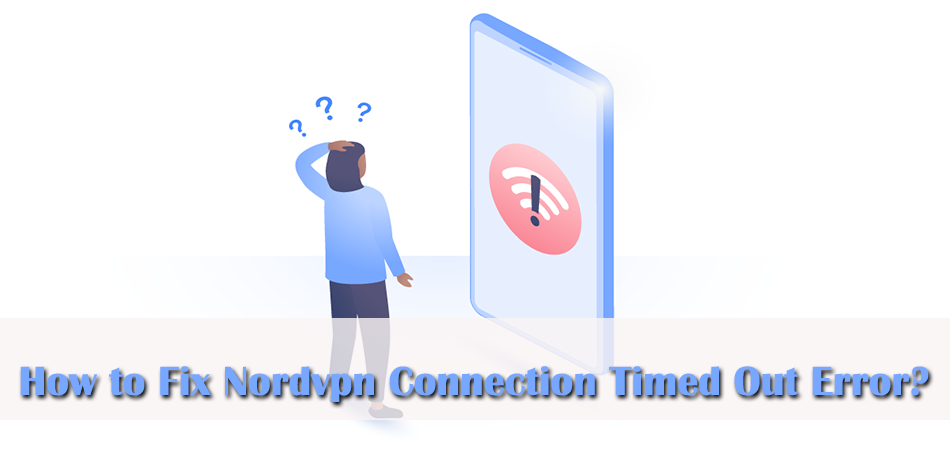 How to Fix Nordvpn Connection Timed Out Error?