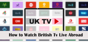 How to Watch British Tv Live Abroad From Anywhere?