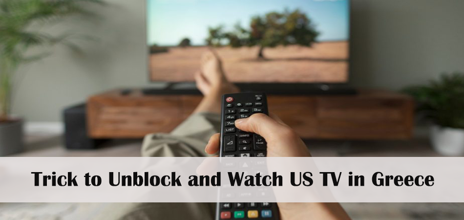 Trick to Unblock and Watch US TV in Greece